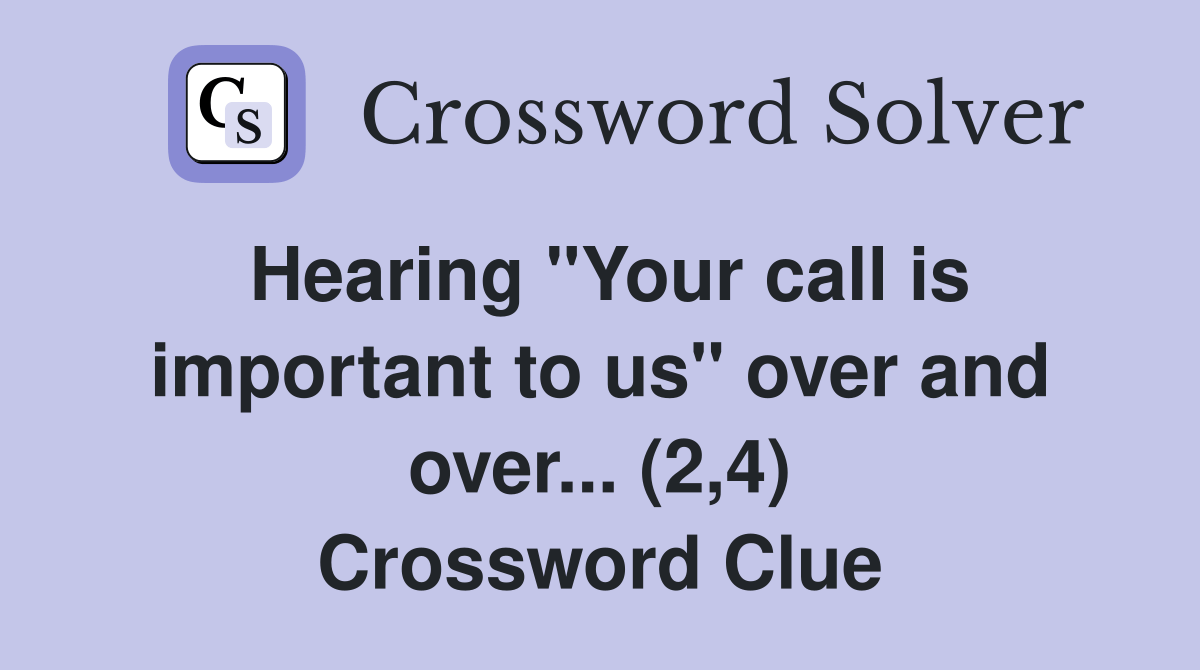 Hearing "Your call is important to us" over and over... (2,4